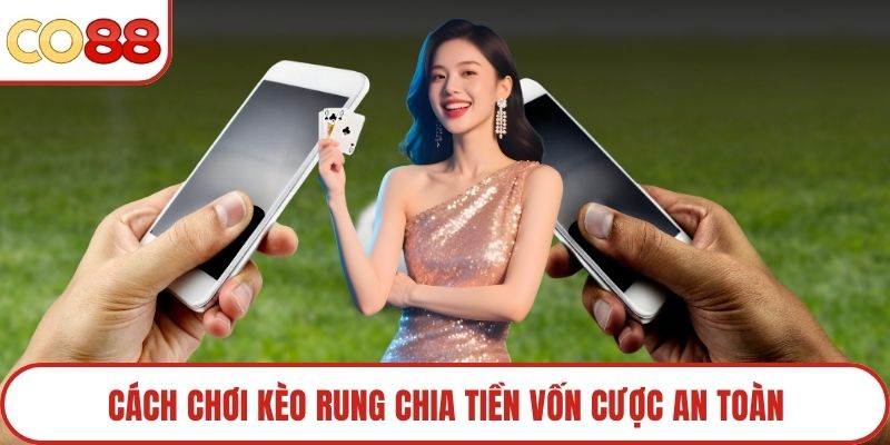 Cách chơi kèo rung chia tiền vốn cược an toàn