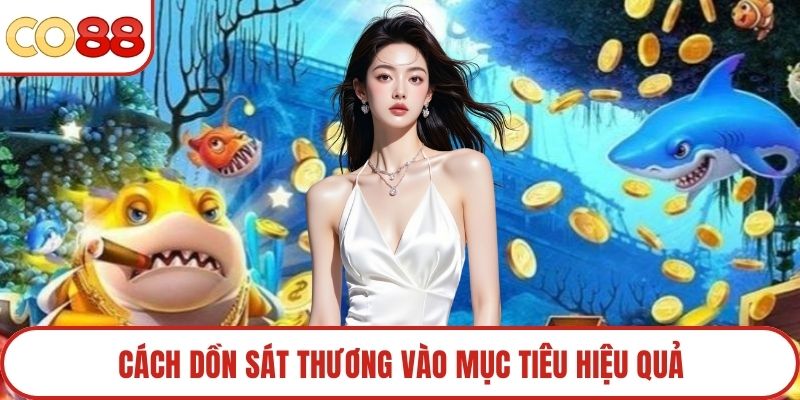 Cách dồn sát thương vào mục tiêu hiệu quả