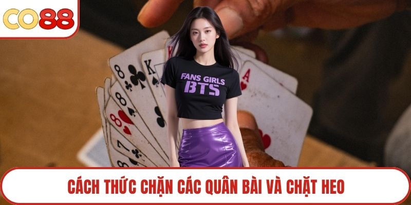 Cách thức chặn các quân bài và chặt heo