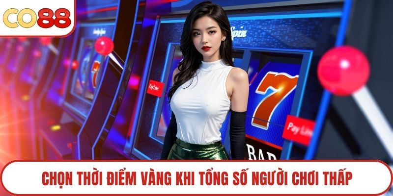 Chọn thời điểm vàng khi tổng số người chơi thấp