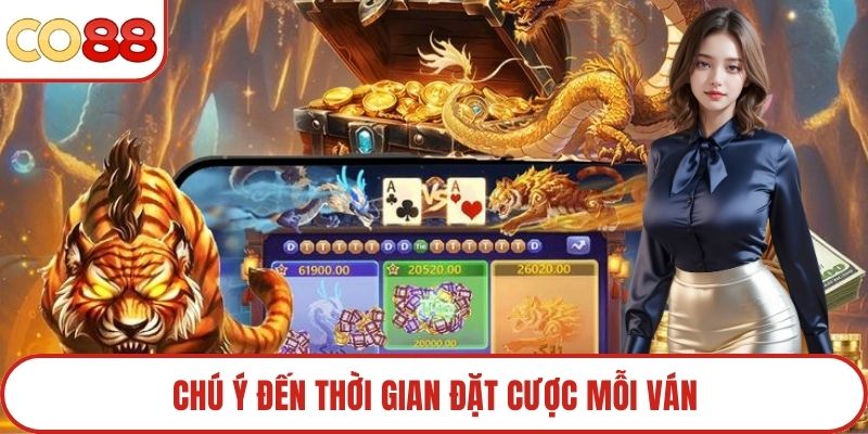 Chú ý đến thời gian đặt cược mỗi ván