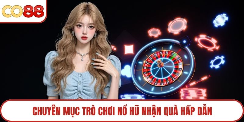Chuyên mục trò chơi nổ hũ nhận quà hấp dẫn