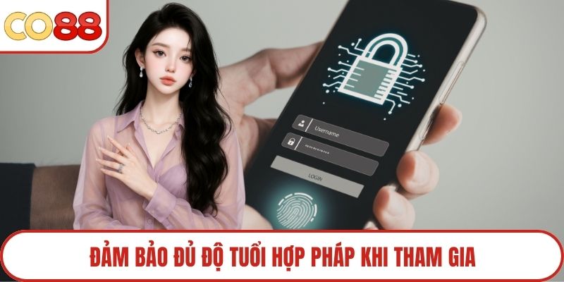 Đảm bảo đủ độ tuổi hợp pháp khi tham gia