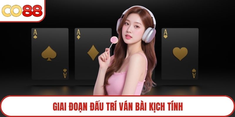 Giai đoạn đấu trí ván bài kịch tính