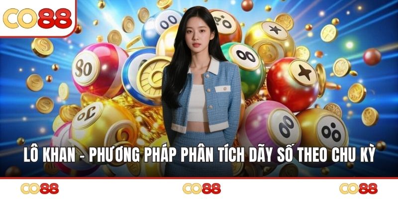 Lô Khan – Phương Pháp Phân Tích Dãy Số Theo Chu Kỳ