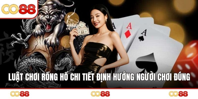 Luật Chơi Rồng Hổ Chi Tiết Định Hướng Người Chơi Đúng