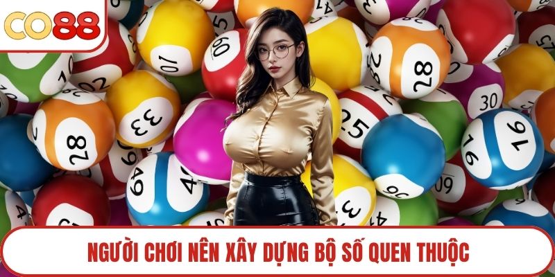 Người chơi nên xây dựng bộ số quen thuộc