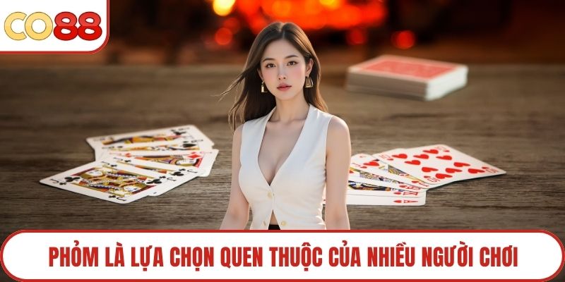 Phỏm là lựa chọn quen thuộc của nhiều người chơi