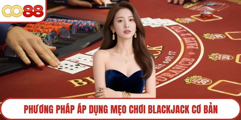 Phương pháp áp dụng mẹo chơi blackjack cơ bản