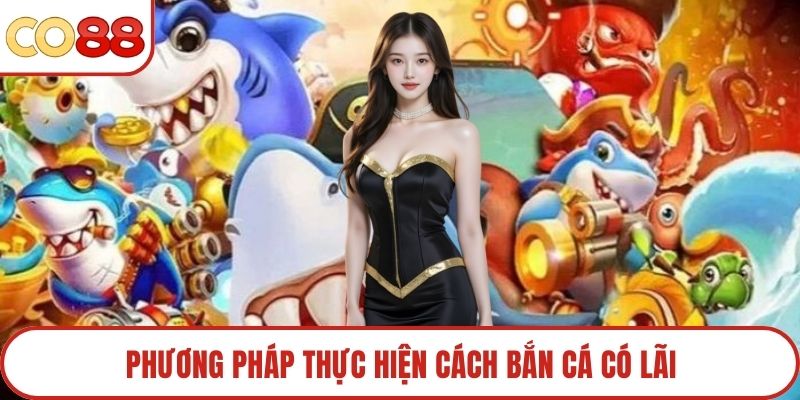 Phương pháp thực hiện cách bắn cá có lãi