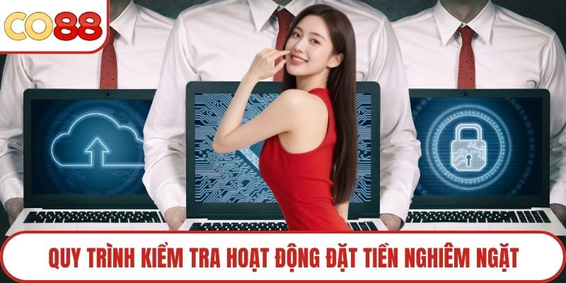 Quy trình kiểm tra hoạt động đặt tiền nghiêm ngặt