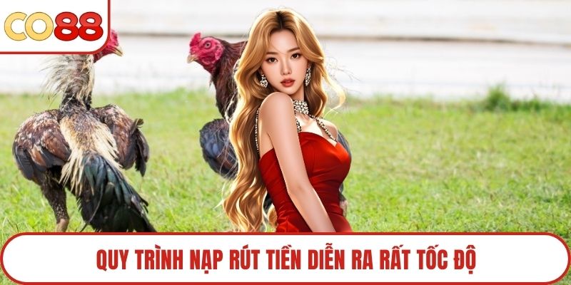 Quy trình nạp rút tiền diễn ra rất tốc độ