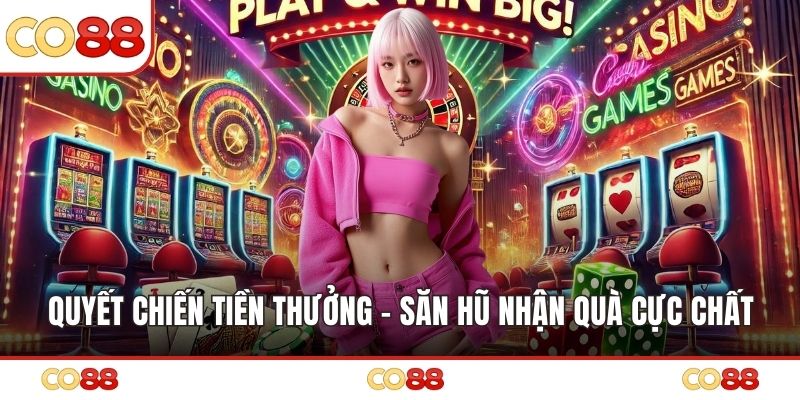 Quyết Chiến Tiền Thưởng - Săn Hũ Nhận Quà Cực Chất