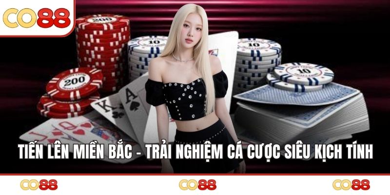 Tiến Lên Miền Bắc - Trải Nghiệm Cá Cược Siêu Kịch Tính