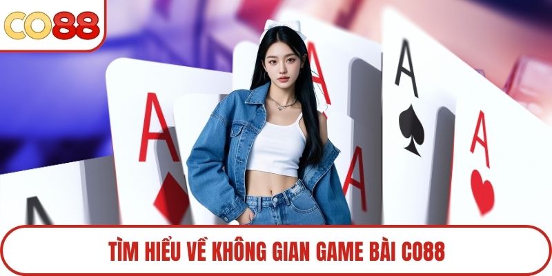 Tìm hiểu về không gian game bài Co88