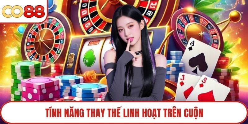 Tính năng thay thế linh hoạt trên cuộn