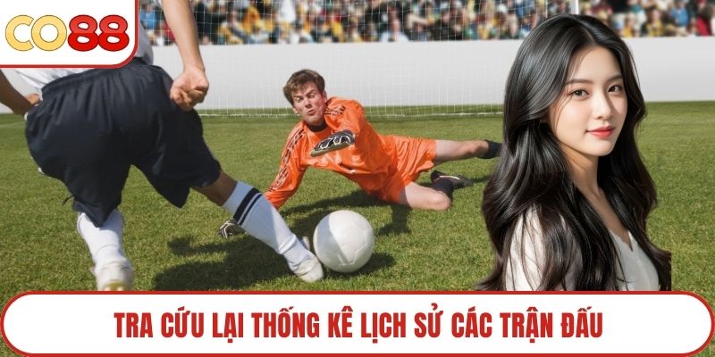 Tra cứu lại thống kê lịch sử các trận đấu