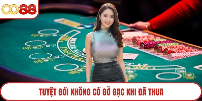 Tuyệt đối không cố gỡ gạc khi đã thua