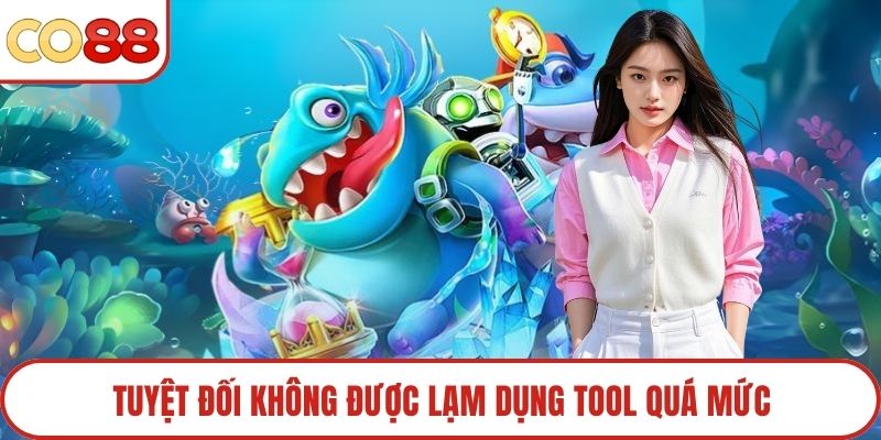 Tuyệt đối không được lạm dụng tool quá mức